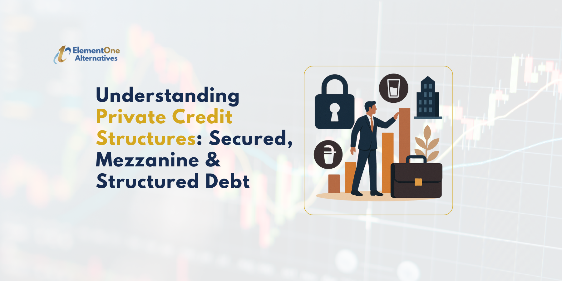 ElementOne Alternatives | Understanding Private Credit Structures: Secured, Mezzanine & Structured Debt